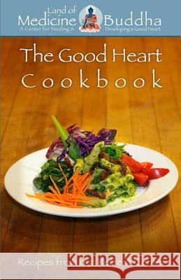 The Good Heart Cookbook: Recipes from our retreat center Land of Medicine Buddha 9781456325176 Createspace - książka