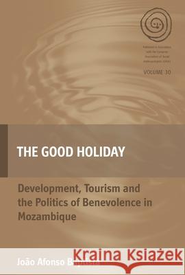 The Good Holiday: Development, Tourism and the Politics of Benevolence in Mozambique Jo Baptista 9781785335464 Berghahn Books - książka