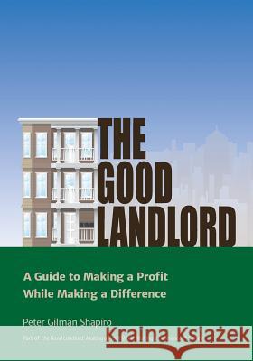 The Good Landlord: A Guide to Making a Profit While Making a Difference Peter Gilman Shapiro 9780692440360 Good Landlord Publishing - książka