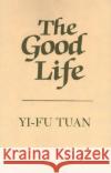 The Good Life Yi-Fu Tuan 9780299105440 University of Wisconsin Press