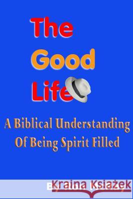 The Good Life: A Biblical Understanding Of Being Spirit Filled McRay, Ron 9781507821787 Createspace - książka