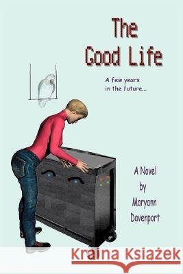 The Good Life: A few years in the future... Davenport, Maryann 9780595371815 iUniverse - książka