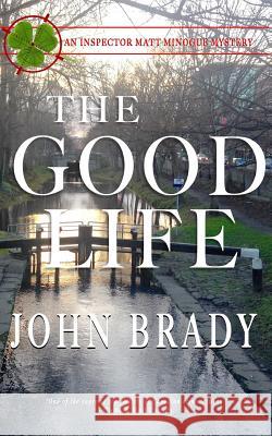 The Good Life: An Inspector Matt Minogue Mystery John Brady 9781988041056 Johnbradysbooks.com - książka