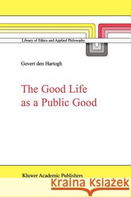 The Good Life as a Public Good Govert A. Den Hartogh 9789048153978 Not Avail - książka