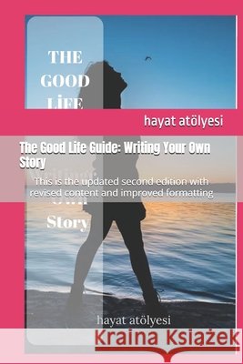 The Good Life Guide: Writing Your Own Story Atölyesi, Hayat 9798287813246 Independently Published - książka