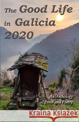 The Good Life in Galicia 2020: An Anthology of Prose and Poetry Jacqueline P Vincent, Heath Savage, Lisa Wright 9781925190083 Cyberworld Publishing - książka