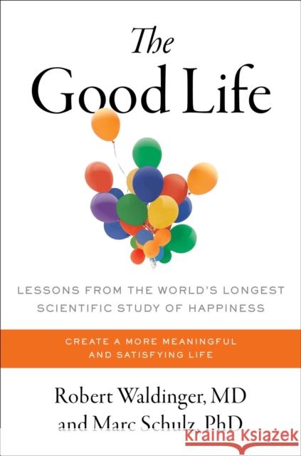 The Good Life: Lessons from the World's Longest Scientific Study of Happiness Robert Waldinger Marc Schulz 9781982166694 Simon & Schuster - książka