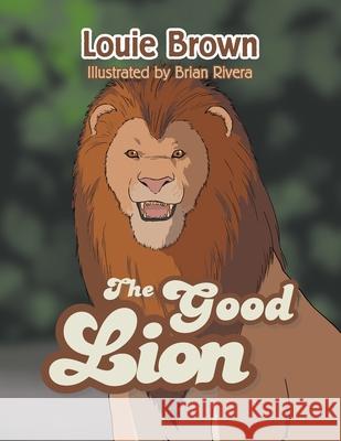 The Good Lion Louie Brown Brian Rivera 9781664104631 Xlibris Au - książka