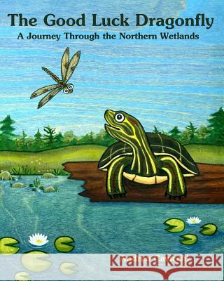 The Good Luck Dragonfly: A Journey through the Northern Wetlands Cavicchi, Andrea 9781493669714 Createspace - książka