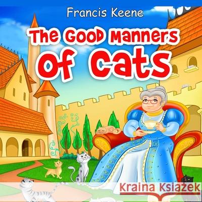 The Good Manners of Cats Francis Keene 9781546834878 Createspace Independent Publishing Platform - książka