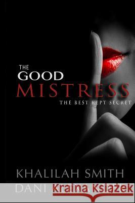 The Good Mistress: The Best Kept Secret Khalilah Smith Dani Alexander 9780976783435 Dream Out Loud Productions - książka