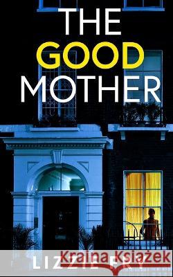 THE GOOD MOTHER an utterly gripping psychological thriller packed with shocking twists Lizzie Fry 9781804057223 Joffe Books Ltd - książka