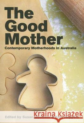 The Good Mother: Contemporary Motherhoods in Australia Susan Goodwin Kate Huppatz  9781920899530 Sydney University Press - książka