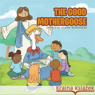 The Good Mother Goose Catherine Elaine McPherson 9781644586259 Christian Faith Publishing, Inc - książka