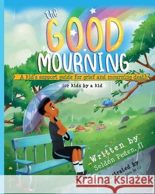 The Good Mourning: A Kid's Support Guide for Grief and Mourning Death Seldon Peden 9780578855738 1st Word Publishing - książka