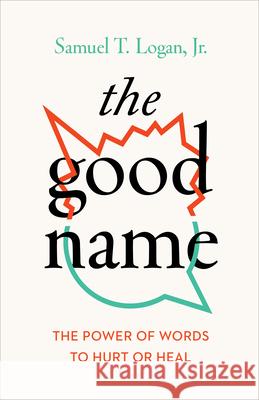 The Good Name: The Power of Words to Hurt or Heal Samuel T. Logan 9781645070283 New Growth Press - książka