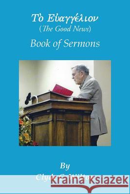 The Good News: Book of Sermons Clyde C. Wilton 9781490753980 Trafford Publishing - książka