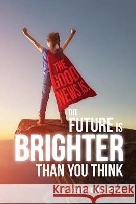 The Good News Is, The Future Is Brighter Than You Think Michael Taylor 9780996948777 Creation Publishing Group - książka