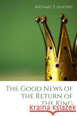 The Good News of the Return of the King Michael T. Jahosky 9781725263161 Wipf & Stock Publishers - książka