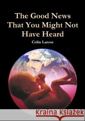 The Good News That You Might Not Have Heard Colin Larose 9781387269587 Lulu.com - książka
