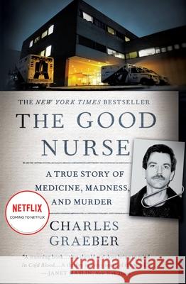 The Good Nurse: A True Story of Medicine, Madness, and Murder Charles Graeber 9781455574131 Twelve - książka