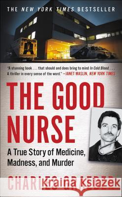 The Good Nurse: A True Story of Medicine, Madness, and Murder Charles Graeber 9781538760970 Twelve - książka