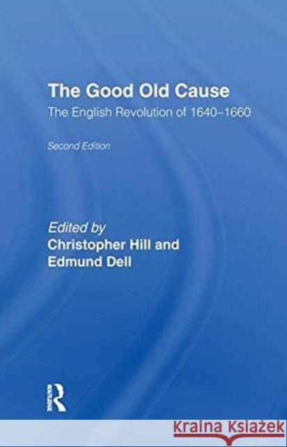 The Good Old Cause: English Revolution of 1640-1660 Edmund Dell Christopher Hill 9781138179462 Routledge - książka