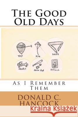 The Good Old Days: As I Remember Them Donald C. Hancock 9781490913742 Createspace - książka