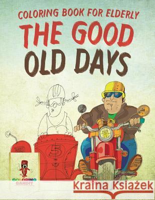 The Good Old Days: Coloring Book for Elderly Coloring Bandit 9780228205364 Coloring Bandit - książka