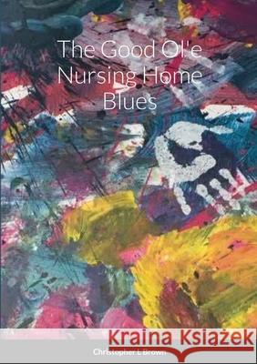 The Good Ol'e Nursing Home Blues Chris Brown 9781716633058 Lulu.com - książka