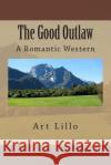 The Good Outlaw Art Lillo 9781490322292 Createspace