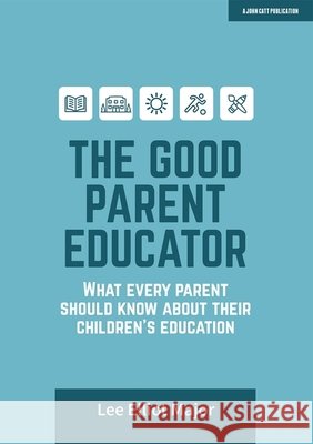 The Good Parent Educator: What every parent should know about their children's education Lee Elliot Major 9781913622725 John Catt Educational Ltd - książka