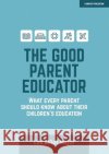 The Good Parent Educator: What every parent should know about their children's education Lee Elliot Major 9781913622725 John Catt Educational Ltd