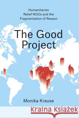 The Good Project – Humanitarian Relief NGOs and the Fragmentation of Reason Monika Krause 9780226131368 The University of Chicago Press - książka