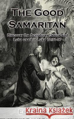 The Good Samaritan: Discover the Scriptures Jesus and Luke used in Luke 10:30-37 Eric Baker 9781597554886 Advantage Inspirational - książka