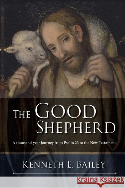 The Good Shepherd: A Thousand-Year Journey From Psalm 23 To The New Testament Kenneth Bailey 9780281073504 SPCK - książka