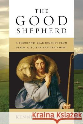 The Good Shepherd: A Thousand-Year Journey from Psalm 23 to the New Testament Bailey, Kenneth E. 9780830840632 IVP Academic - książka