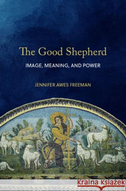 The Good Shepherd: Image, Meaning, and Power Jennifer Awe 9781481315371 Baylor University Press - książka