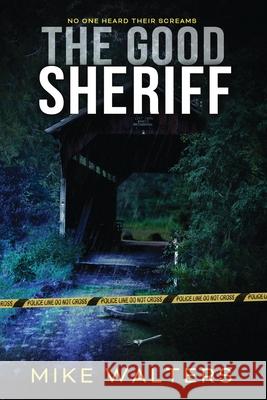 The Good Sheriff: No One Heard Their Screams Mike Walters 9780986357497 Self Reliant Press - książka