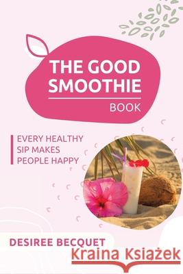 The Good Smoothie Book Desiree Becquet 9781005871383 Publishdrive - książka