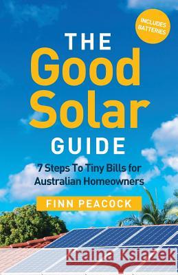 The Good Solar Guide: 7 Steps To Tiny Bills for Australian Homeowners Peacock, Finn 9781781333013 Rethink Press - książka