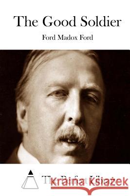 The Good Soldier Ford Madox Ford The Perfect Library 9781512030518 Createspace - książka