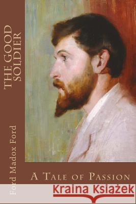 The Good Soldier: A Tale of Passion Ford Madox Ford 9781981881581 Createspace Independent Publishing Platform - książka