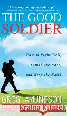 The Good Soldier: How to Fight Well, Finish the Race, and Keep the Faith Greg Amundson Jason Redman 9780578624914 Eagle Rise Publishing - książka