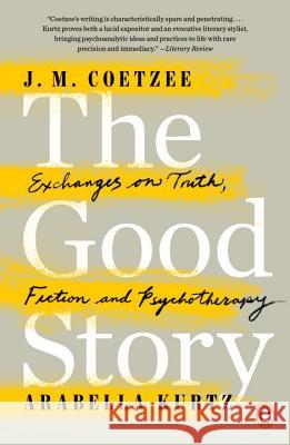 The Good Story: Exchanges on Truth, Fiction and Psychotherapy J. M. Coetzee Arabella Kurtz 9780143109822 Penguin Books - książka