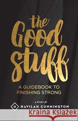 The Good Stuff: A guidebook to finishing strong Cunnington, Havilah M. 9781508892366 Createspace - książka