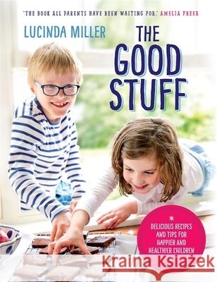 The Good Stuff: Delicious recipes and tips for happier and healthier children Miller, Lucinda 9781780723556  - książka