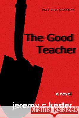 The Good Teacher Jeremy Kester 9781517360986 Createspace - książka