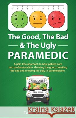 The Good, The Bad & The Ugly Paramedic: A book for growing the good, breaking the bad and undoing the ugly in paramedicine Tammie Bullard 9780648880806 Resounding Impact Publishing - książka