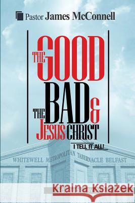 The Good, The Bad and Jesus Christ: I tell it all McConnell, James 9780993491009 Maurice Wylie Media - książka